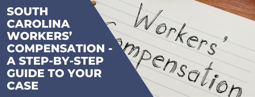 South Carolina Workers’ Compensation - A Step-By-Step Guide To Your Case